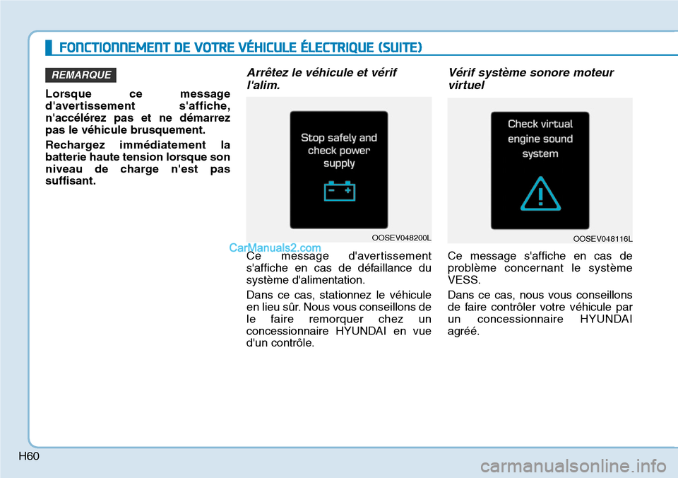 Hyundai Kona EV 2019  Manuel du propriétaire (in French) H60
FONCTIONNEMENT DE VOTRE VÉHICULE ÉLECTRIQUE (SUITE)
Lorsque ce message
davertissement saffiche,
naccélérez pas et ne démarrez
pas le véhicule brusquement.
Rechargez immédiatement la
batt