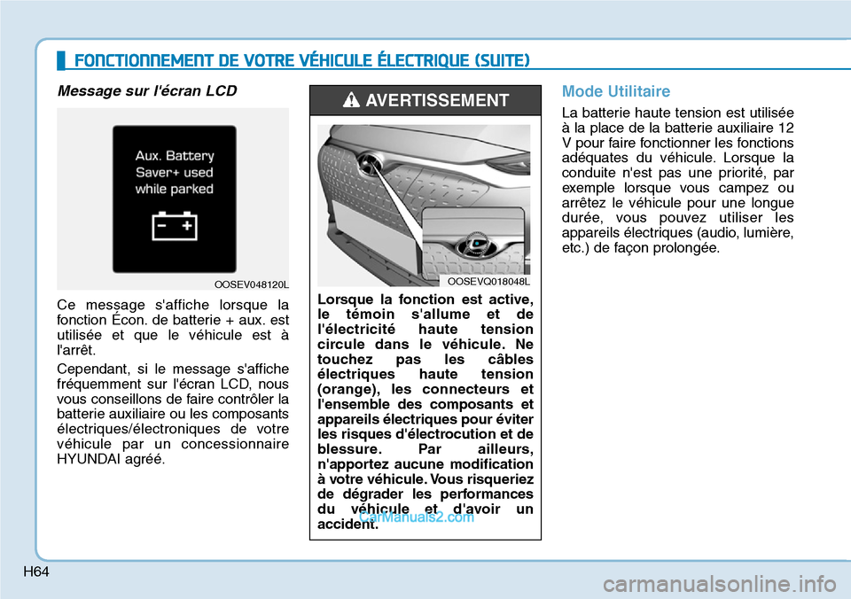 Hyundai Kona EV 2019  Manuel du propriétaire (in French) H64
Message sur lécran LCD
Ce message saffiche lorsque la
fonction Écon. de batterie + aux. est
utilisée et que le véhicule est à
larrêt.
Cependant, si le message saffiche
fréquemment sur l