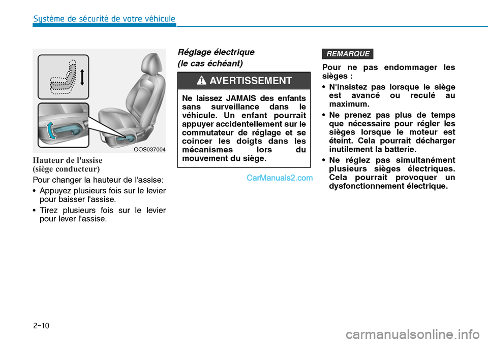 Hyundai Kona EV 2019  Manuel du propriétaire (in French) 2-10
Système de sécurité de votre véhicule 
Hauteur de lassise
(siège conducteur) 
Pour changer la hauteur de lassise:
• Appuyez plusieurs fois sur le levier
pour baisser lassise.
• Tirez 