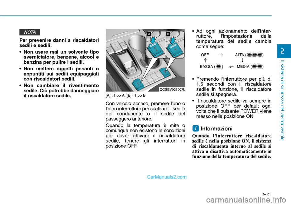 Hyundai Kona EV 2019 Manuale del proprietario (in Italian) 2-21
Il sistema di sicurezza del vostro veicolo
2
Per prevenire danni a riscaldatori
sedili e sedili:
• Non usare mai un solvente tipo
sverniciatore, benzene, alcool e
benzina per pulire i sedili.
Hyundai Kona EV 2019 Manuale del proprietario (in Italian) 2-21
Il sistema di sicurezza del vostro veicolo
2
Per prevenire danni a riscaldatori
sedili e sedili:
• Non usare mai un solvente tipo
sverniciatore, benzene, alcool e
benzina per pulire i sedili.