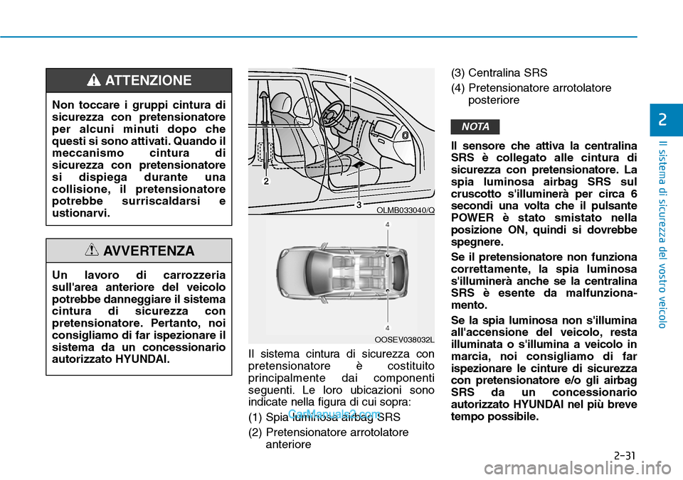 Hyundai Kona EV 2019  Manuale del proprietario (in Italian) 2-31
Il sistema di sicurezza del vostro veicolo
2
Il sistema cintura di sicurezza con
pretensionatore è costituito
principalmente dai componenti
seguenti. Le loro ubicazioni sono
indicate nella figur