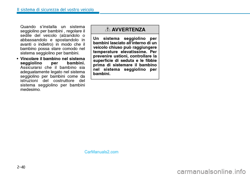 Hyundai Kona EV 2019  Manuale del proprietario (in Italian) 2-40
Il sistema di sicurezza del vostro veicolo
Quando sinstalla un sistema
seggiolino per bambini , regolare il
sedile del veicolo (alzandolo o
abbassandolo e spostandolo in
avanti o indietro) in mo