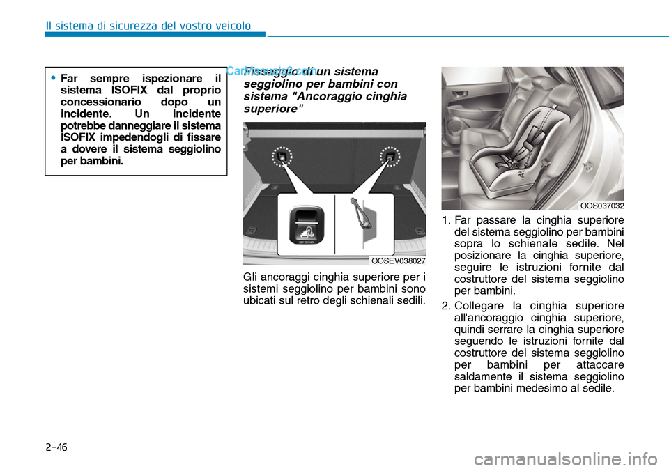 Hyundai Kona EV 2019  Manuale del proprietario (in Italian) 2-46
Il sistema di sicurezza del vostro veicolo
Fissaggio di un sistema
seggiolino per bambini con
sistema "Ancoraggio cinghia
superiore"
Gli ancoraggi cinghia superiore per i
sistemi seggiolino per b
