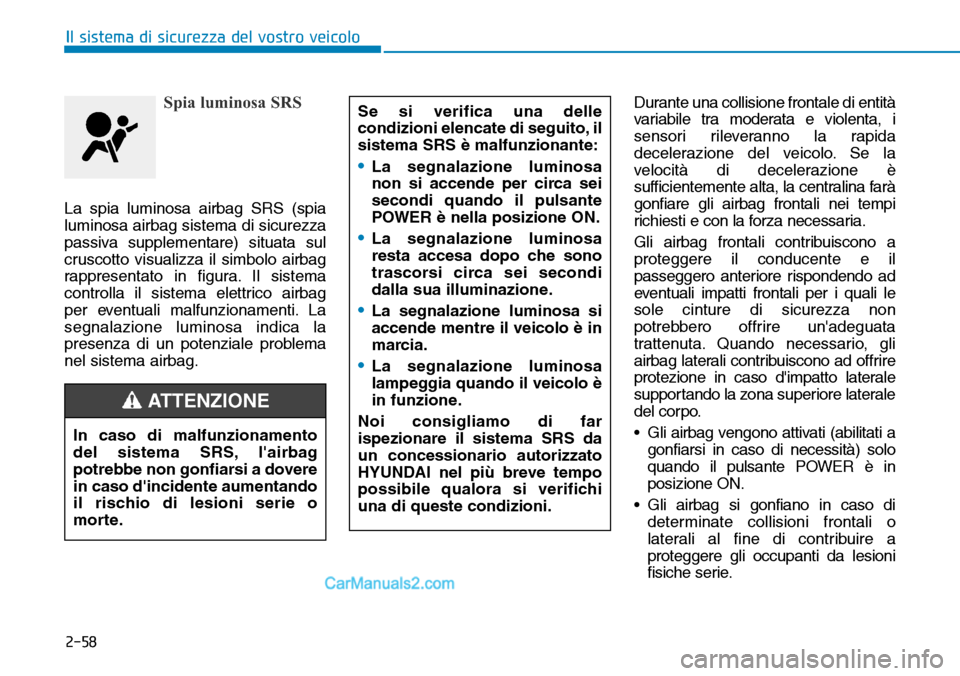 Hyundai Kona EV 2019  Manuale del proprietario (in Italian) 2-58
Il sistema di sicurezza del vostro veicolo
Spia luminosa SRS
La spia luminosa airbag SRS (spia
luminosa airbag sistema di sicurezza
passiva supplementare) situata sul
cruscotto visualizza il simb