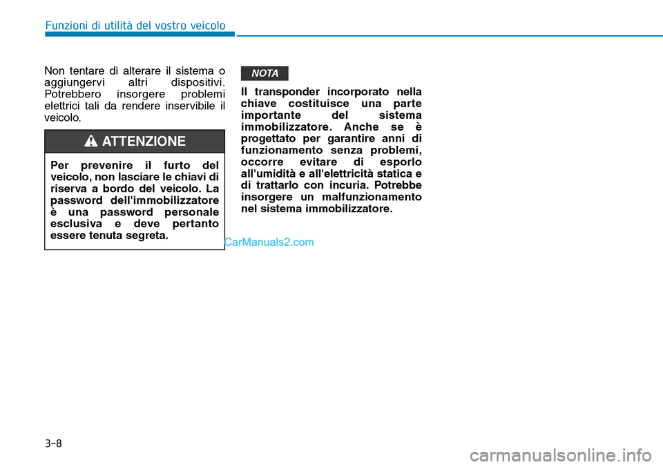 Hyundai Kona EV 2019  Manuale del proprietario (in Italian) 3-8
Funzioni di utilità del vostro veicolo
Non tentare di alterare il sistema o
aggiungervi altri dispositivi.
Potrebbero insorgere problemi
elettrici tali da rendere inservibile il
veicolo.Il transp