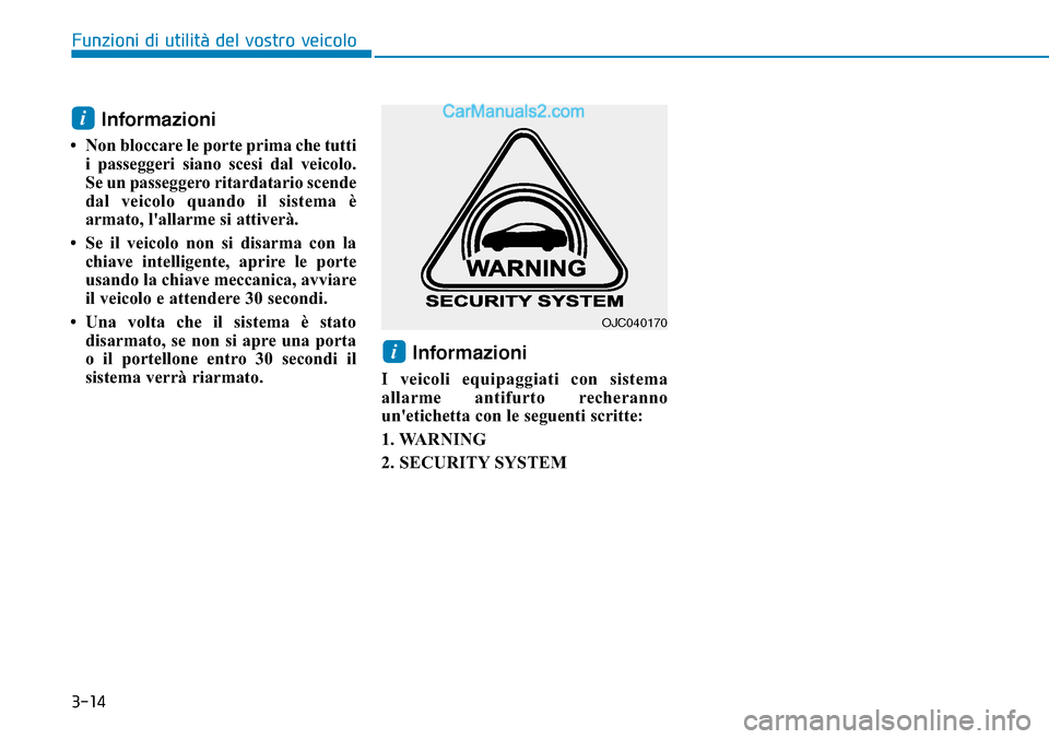Hyundai Kona EV 2019  Manuale del proprietario (in Italian) 3-14
Funzioni di utilità del vostro veicolo
Informazioni
• Non bloccare le porte prima che tutti
i passeggeri siano scesi dal veicolo.
Se un passeggero ritardatario scende
dal veicolo quando il sis