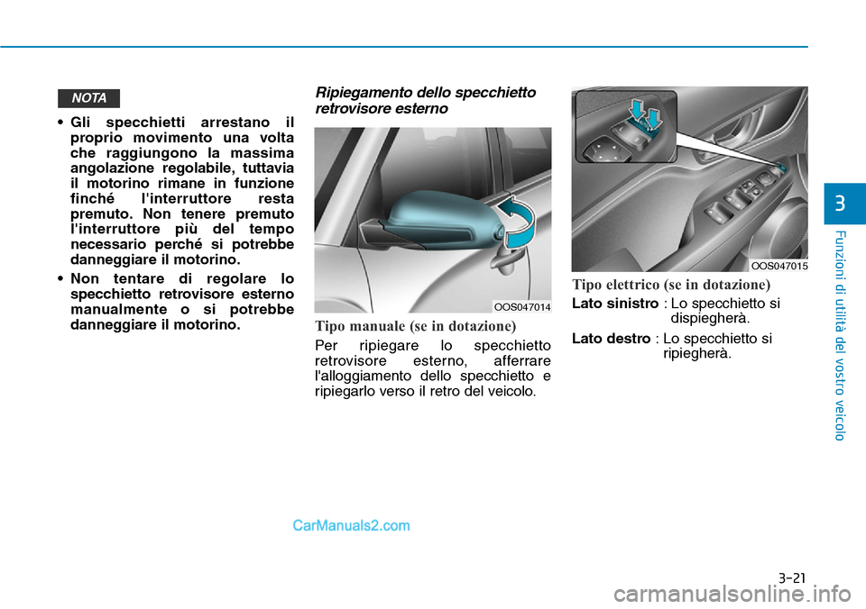 Hyundai Kona EV 2019  Manuale del proprietario (in Italian) 3-21
Funzioni di utilità del vostro veicolo
3
• Gli specchietti arrestano il
proprio movimento una volta
che raggiungono la massima
angolazione regolabile, tuttavia
il motorino rimane in funzione
f