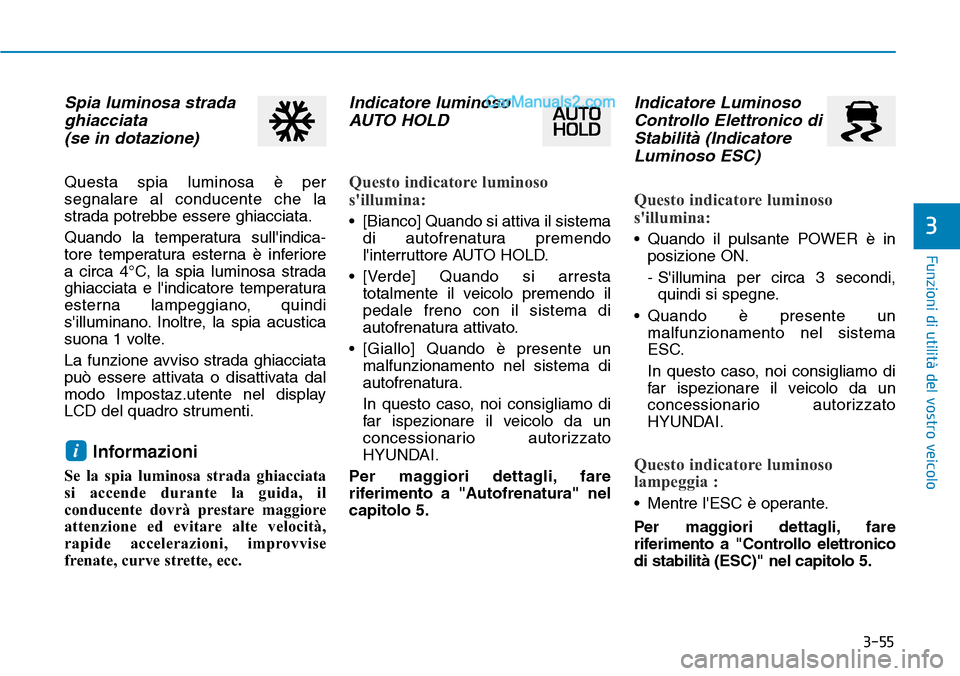 Hyundai Kona EV 2019 Manuale del proprietario (in Italian) 3-55
Funzioni di utilità del vostro veicolo
Spia luminosa strada
ghiacciata
(se in dotazione)
Questa spia luminosa è per
segnalare al conducente che la
strada potrebbe essere ghiacciata.
Quando la Hyundai Kona EV 2019 Manuale del proprietario (in Italian) 3-55
Funzioni di utilità del vostro veicolo
Spia luminosa strada
ghiacciata
(se in dotazione)
Questa spia luminosa è per
segnalare al conducente che la
strada potrebbe essere ghiacciata.
Quando la