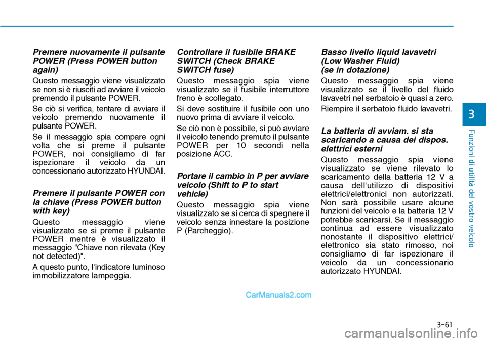 Hyundai Kona EV 2019  Manuale del proprietario (in Italian) 3-61
Funzioni di utilità del vostro veicolo
3
Premere nuovamente il pulsante
POWER (Press POWER button
again)
Questo messaggio viene visualizzato
se non si è riusciti ad avviare il veicolo
premendo 