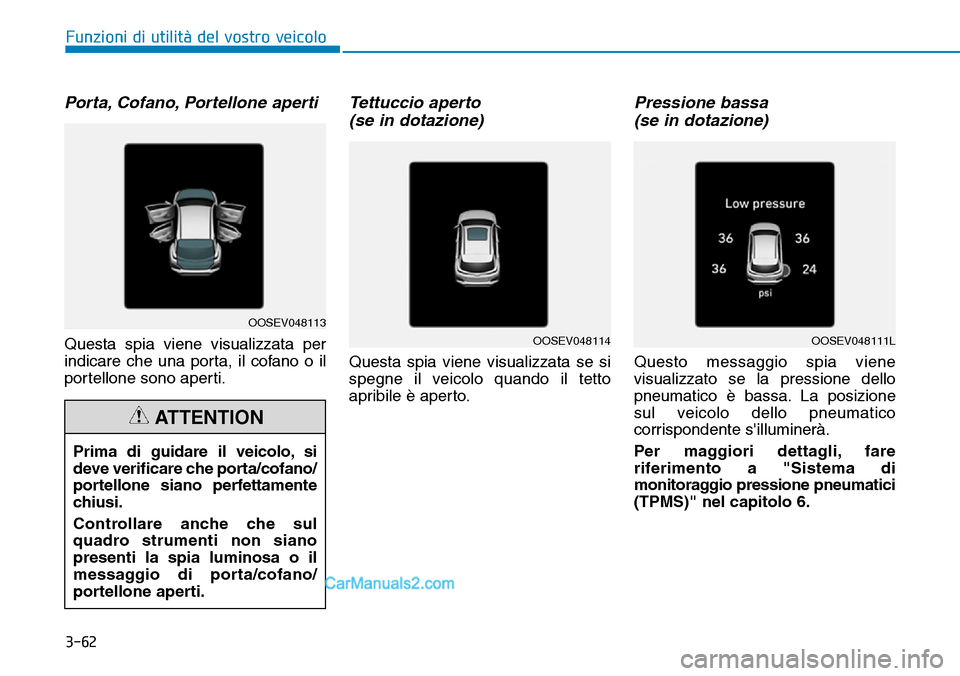 Hyundai Kona EV 2019  Manuale del proprietario (in Italian) 3-62
Funzioni di utilità del vostro veicolo
Porta, Cofano, Portellone aperti
Questa spia viene visualizzata per
indicare che una porta, il cofano o il
portellone sono aperti.
Tettuccio aperto 
(se in