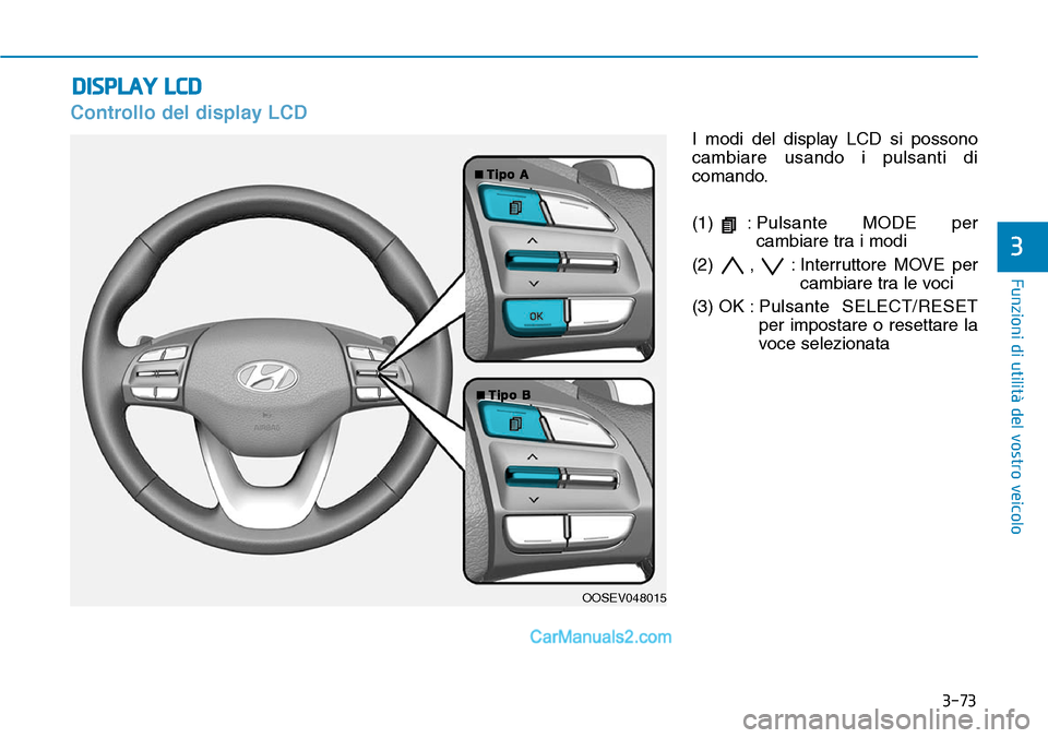 Hyundai Kona EV 2019  Manuale del proprietario (in Italian) 3-73
Funzioni di utilità del vostro veicolo
3
Controllo del display LCD
I modi del display LCD si possono
cambiare usando i pulsanti di
comando.
(1) :Pulsante MODE per
cambiare tra i modi 
(2) , : In