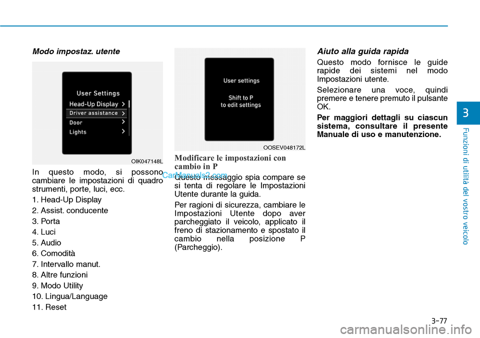 Hyundai Kona EV 2019  Manuale del proprietario (in Italian) 3-77
Funzioni di utilità del vostro veicolo
3
Modo impostaz. utente
In questo modo, si possono
cambiare le impostazioni di quadro
strumenti, porte, luci, ecc.
1. Head-Up Display
2. Assist. conducente