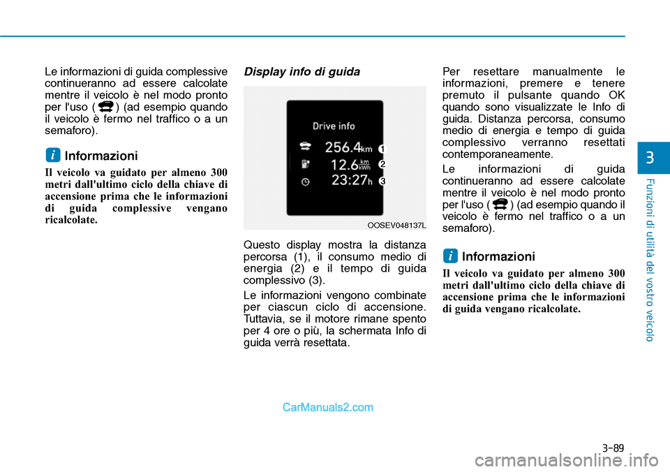 Hyundai Kona EV 2019 Manuale del proprietario (in Italian) 3-89
Funzioni di utilità del vostro veicolo
3
Le informazioni di guida complessive
continueranno ad essere calcolate
mentre il veicolo è nel modo pronto
per luso ( ) (ad esempio quando
il veicolo Hyundai Kona EV 2019 Manuale del proprietario (in Italian) 3-89
Funzioni di utilità del vostro veicolo
3
Le informazioni di guida complessive
continueranno ad essere calcolate
mentre il veicolo è nel modo pronto
per luso ( ) (ad esempio quando
il veicolo