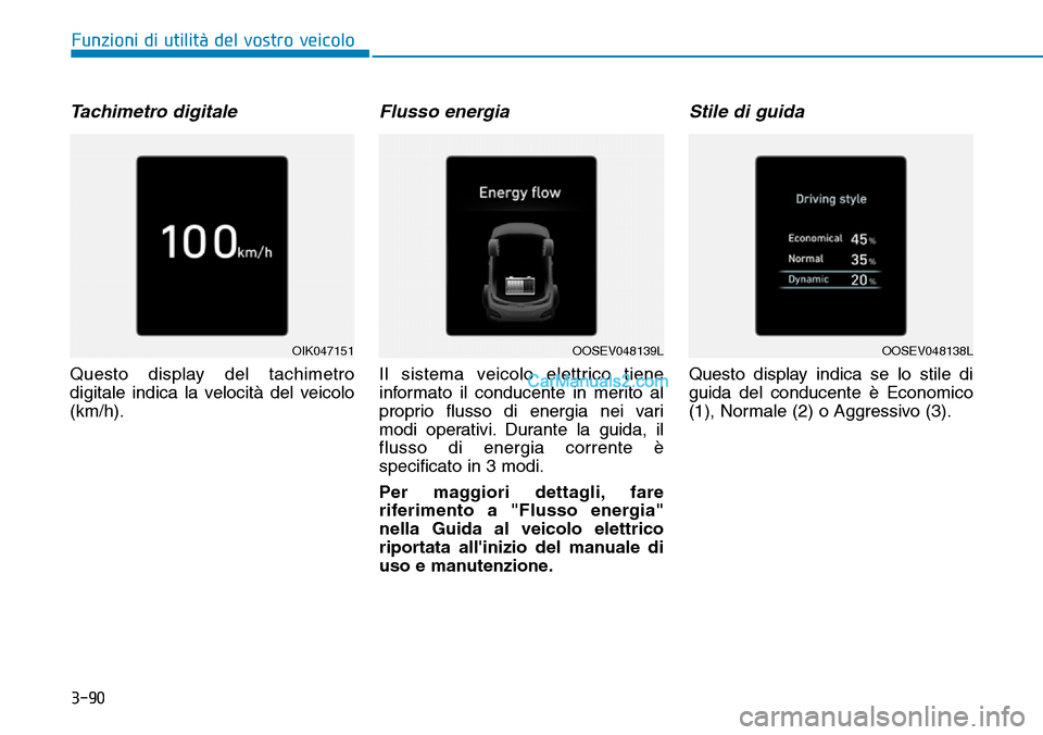 Hyundai Kona EV 2019  Manuale del proprietario (in Italian) 3-90
Funzioni di utilità del vostro veicolo
Tachimetro digitale
Questo display del tachimetro
digitale indica la velocità del veicolo
(km/h).
Flusso energia 
Il sistema veicolo elettrico tiene
infor