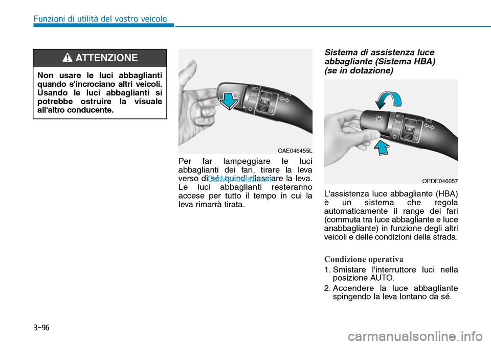 Hyundai Kona EV 2019  Manuale del proprietario (in Italian) 3-96
Funzioni di utilità del vostro veicolo
Per far lampeggiare le luci
abbaglianti dei fari, tirare la leva
verso di sé, quindi rilasciare la leva.
Le luci abbaglianti resteranno
accese per tutto i