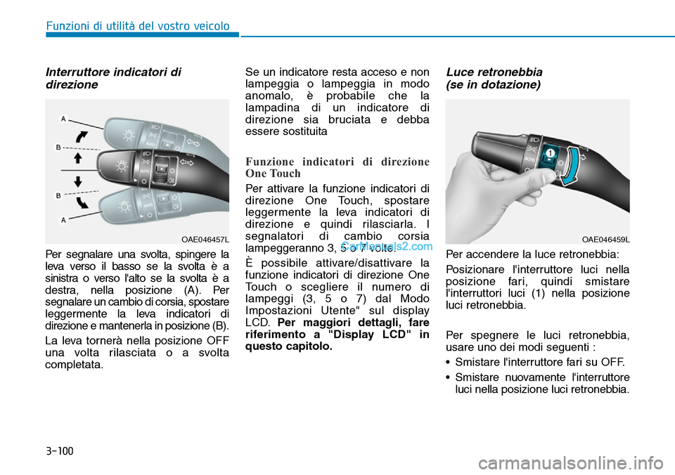 Hyundai Kona EV 2019 Manuale del proprietario (in Italian) 3-100
Funzioni di utilità del vostro veicolo
Interruttore indicatori di
direzione
Per segnalare una svolta, spingere la
leva verso il basso se la svolta è a
sinistra o verso lalto se la svolta è a Hyundai Kona EV 2019 Manuale del proprietario (in Italian) 3-100
Funzioni di utilità del vostro veicolo
Interruttore indicatori di
direzione
Per segnalare una svolta, spingere la
leva verso il basso se la svolta è a
sinistra o verso lalto se la svolta è a