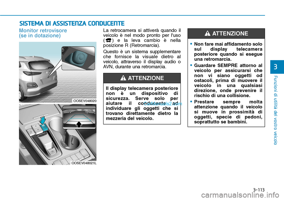 Hyundai Kona EV 2019 Manuale del proprietario (in Italian) 3-113
Funzioni di utilità del vostro veicolo
3
Monitor retrovisore
(se in dotazione)La retrocamera si attiverà quando il
veicolo è nel modo pronto per luso
( ) e la leva cambio è nella
posizione Hyundai Kona EV 2019 Manuale del proprietario (in Italian) 3-113
Funzioni di utilità del vostro veicolo
3
Monitor retrovisore
(se in dotazione)La retrocamera si attiverà quando il
veicolo è nel modo pronto per luso
( ) e la leva cambio è nella
posizione