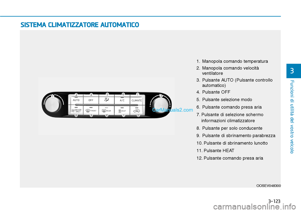 Hyundai Kona EV 2019  Manuale del proprietario (in Italian) 3-123
Funzioni di utilità del vostro veicolo
3
SISTEMA CLIMATIZZATORE AUTOMATICO
OOSEV048300
1. Manopola comando temperatura
2. Manopola comando velocità
ventilatore
3. Pulsante AUTO (Pulsante contr