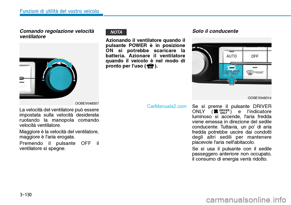 Hyundai Kona EV 2019  Manuale del proprietario (in Italian) 3-130
Funzioni di utilità del vostro veicolo
Comando regolazione velocità
ventilatore
La velocità del ventilatore può essere
impostata sulla velocità desiderata
ruotando la manopola comando
veloc