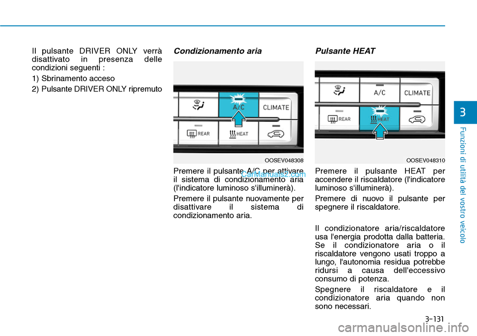 Hyundai Kona EV 2019  Manuale del proprietario (in Italian) 3-131
Funzioni di utilità del vostro veicolo
3
Il pulsante DRIVER ONLY verrà
disattivato in presenza delle
condizioni seguenti :
1) Sbrinamento acceso
2) Pulsante DRIVER ONLY ripremutoCondizionament