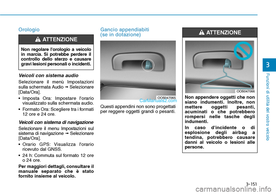 Hyundai Kona EV 2019  Manuale del proprietario (in Italian) 3-151
Funzioni di utilità del vostro veicolo
3
Orologio
Veicoli con sistema audio
Selezionare il menù Impostazioni
sulla schermata Audio 
➟Selezionare
[Data/Ora].
• Imposta Ora: Impostare lorar