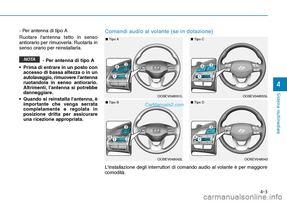 Hyundai Kona EV 2019  Manuale del proprietario (in Italian) 4-3
Sistema multimediale
4
- Per antenna di tipo A
Ruotare lantenna tetto in senso
antiorario per rimuoverla. Ruotarla in
senso orario per reinstallarla.
- Per antenna di tipo A
• Prima di entrare 