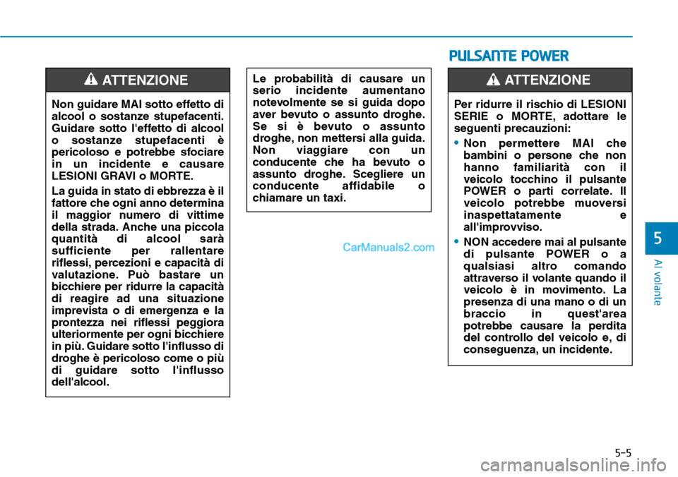 Hyundai Kona EV 2019 Manuale del proprietario (in Italian) 5-5
Al volante
5
PULSANTE POWER
Non guidare MAI sotto effetto di
alcool o sostanze stupefacenti.
Guidare sotto leffetto di alcool
o sostanze stupefacenti è
pericoloso e potrebbe sfociare
in un incid Hyundai Kona EV 2019 Manuale del proprietario (in Italian) 5-5
Al volante
5
PULSANTE POWER
Non guidare MAI sotto effetto di
alcool o sostanze stupefacenti.
Guidare sotto leffetto di alcool
o sostanze stupefacenti è
pericoloso e potrebbe sfociare
in un incid
