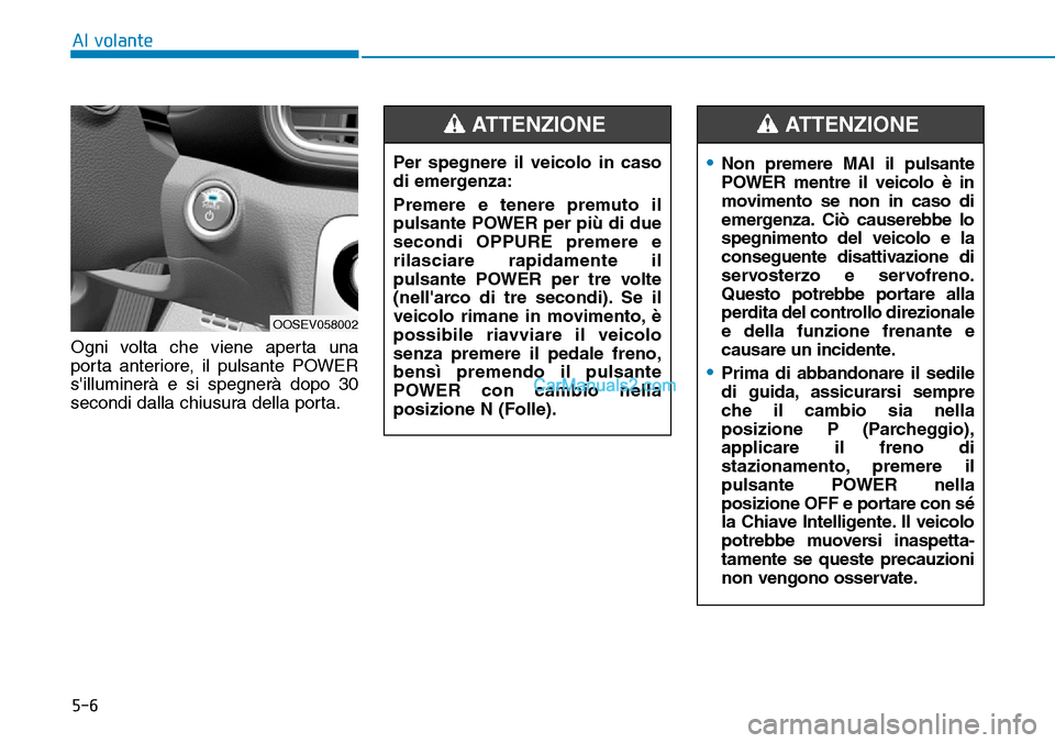 Hyundai Kona EV 2019 Manuale del proprietario (in Italian) 5-6
Al volante
Ogni volta che viene aperta una
porta anteriore, il pulsante POWER
silluminerà e si spegnerà dopo 30
secondi dalla chiusura della porta.
OOSEV058002
Per spegnere il veicolo in caso
d Hyundai Kona EV 2019 Manuale del proprietario (in Italian) 5-6
Al volante
Ogni volta che viene aperta una
porta anteriore, il pulsante POWER
silluminerà e si spegnerà dopo 30
secondi dalla chiusura della porta.
OOSEV058002
Per spegnere il veicolo in caso
d