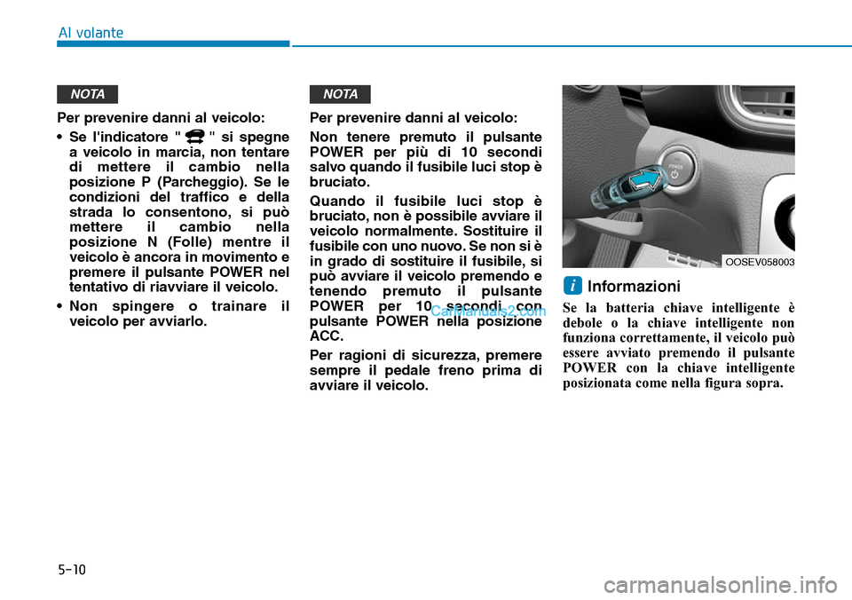 Hyundai Kona EV 2019 Manuale del proprietario (in Italian) 5-10
Al volante
Per prevenire danni al veicolo:
• Se lindicatore " " si spegne
a veicolo in marcia, non tentare
di mettere il cambio nella
posizione P (Parcheggio). Se le
condizioni del traffico e Hyundai Kona EV 2019 Manuale del proprietario (in Italian) 5-10
Al volante
Per prevenire danni al veicolo:
• Se lindicatore " " si spegne
a veicolo in marcia, non tentare
di mettere il cambio nella
posizione P (Parcheggio). Se le
condizioni del traffico e