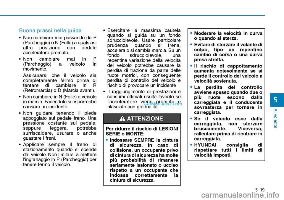 Hyundai Kona EV 2019 Manuale del proprietario (in Italian) 5-19
Al volante
5
Buona prassi nella guida
• Non cambiare mai passando da P
(Parcheggio) o N (Folle) a qualsiasi
altra posizione con pedale
acceleratore premuto.
• Non cambiare mai in P
(Parcheggi Hyundai Kona EV 2019 Manuale del proprietario (in Italian) 5-19
Al volante
5
Buona prassi nella guida
• Non cambiare mai passando da P
(Parcheggio) o N (Folle) a qualsiasi
altra posizione con pedale
acceleratore premuto.
• Non cambiare mai in P
(Parcheggi