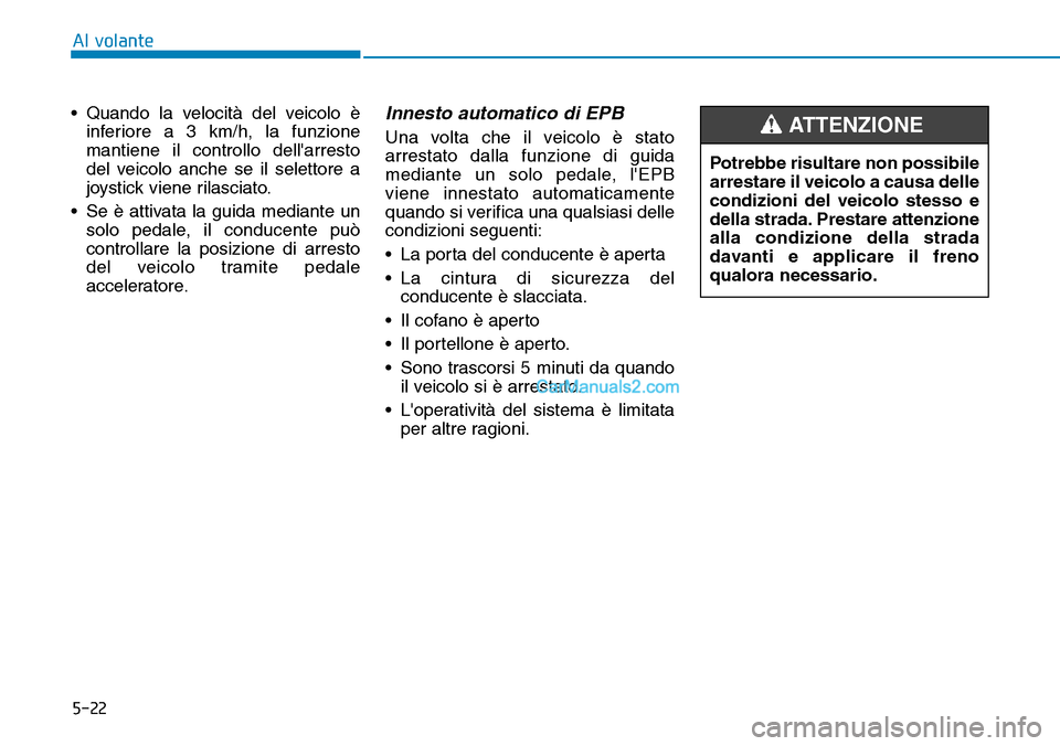 Hyundai Kona EV 2019 Manuale del proprietario (in Italian) 5-22
• Quando la velocità del veicolo è
inferiore a 3 km/h, la funzione
mantiene il controllo dellarresto
del veicolo anche se il selettore a
joystick viene rilasciato.
• Se è attivata la guid Hyundai Kona EV 2019 Manuale del proprietario (in Italian) 5-22
• Quando la velocità del veicolo è
inferiore a 3 km/h, la funzione
mantiene il controllo dellarresto
del veicolo anche se il selettore a
joystick viene rilasciato.
• Se è attivata la guid