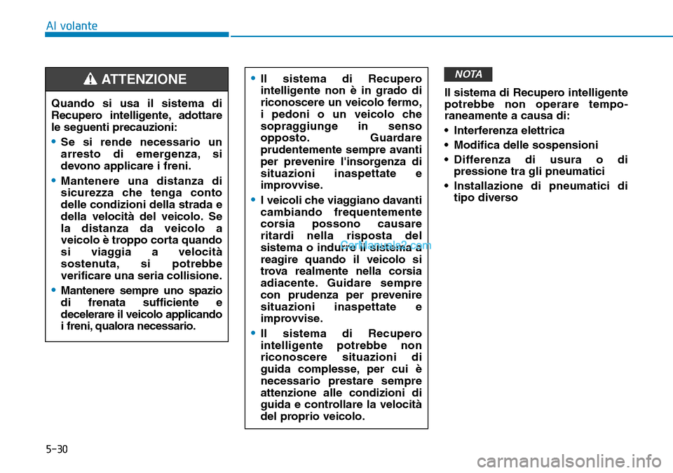 Hyundai Kona EV 2019 Manuale del proprietario (in Italian) 5-30
Al volante
Il sistema di Recupero intelligente
potrebbe non operare tempo-
raneamente a causa di:
• Interferenza elettrica
• Modifica delle sospensioni
• Differenza di usura o di
pressione Hyundai Kona EV 2019 Manuale del proprietario (in Italian) 5-30
Al volante
Il sistema di Recupero intelligente
potrebbe non operare tempo-
raneamente a causa di:
• Interferenza elettrica
• Modifica delle sospensioni
• Differenza di usura o di
pressione