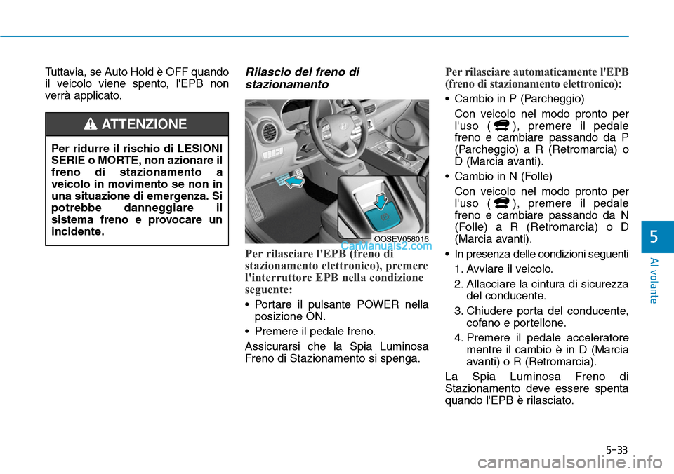 Hyundai Kona EV 2019 Manuale del proprietario (in Italian) 5-33
Al volante
5
Tuttavia, se Auto Hold è OFF quando
il veicolo viene spento, lEPB non
verrà applicato.Rilascio del freno di
stazionamento
Per rilasciare lEPB (freno di
stazionamento elettronico) Hyundai Kona EV 2019 Manuale del proprietario (in Italian) 5-33
Al volante
5
Tuttavia, se Auto Hold è OFF quando
il veicolo viene spento, lEPB non
verrà applicato.Rilascio del freno di
stazionamento
Per rilasciare lEPB (freno di
stazionamento elettronico)