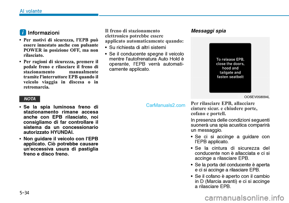 Hyundai Kona EV 2019 Manuale del proprietario (in Italian) 5-34
Al volante
Informazioni
• Per motivi di sicurezza, lEPB può
essere innestato anche con pulsante
POWER in posizione OFF, ma non
rilasciato.
• Per ragioni di sicurezza, premere il
pedale fre Hyundai Kona EV 2019 Manuale del proprietario (in Italian) 5-34
Al volante
Informazioni
• Per motivi di sicurezza, lEPB può
essere innestato anche con pulsante
POWER in posizione OFF, ma non
rilasciato.
• Per ragioni di sicurezza, premere il
pedale fre