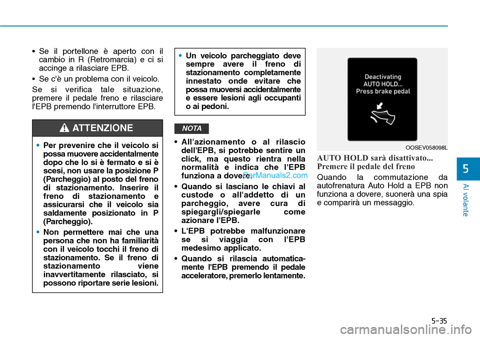 Hyundai Kona EV 2019 Manuale del proprietario (in Italian) 5-35
Al volante
5
• Se il portellone è aperto con il
cambio in R (Retromarcia) e ci si
accinge a rilasciare EPB.
• Se cè un problema con il veicolo.
Se si verifica tale situazione,
premere il p Hyundai Kona EV 2019 Manuale del proprietario (in Italian) 5-35
Al volante
5
• Se il portellone è aperto con il
cambio in R (Retromarcia) e ci si
accinge a rilasciare EPB.
• Se cè un problema con il veicolo.
Se si verifica tale situazione,
premere il p