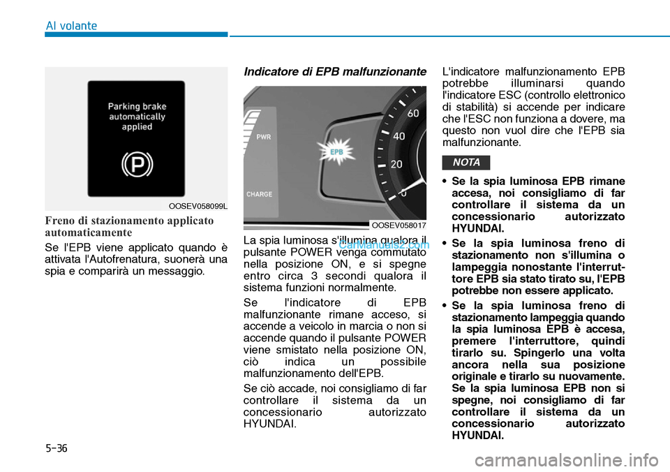 Hyundai Kona EV 2019 Manuale del proprietario (in Italian) 5-36
Al volante
Freno di stazionamento applicato
automaticamente
Se lEPB viene applicato quando è
attivata lAutofrenatura, suonerà una
spia e comparirà un messaggio.
Indicatore di EPB malfunziona Hyundai Kona EV 2019 Manuale del proprietario (in Italian) 5-36
Al volante
Freno di stazionamento applicato
automaticamente
Se lEPB viene applicato quando è
attivata lAutofrenatura, suonerà una
spia e comparirà un messaggio.
Indicatore di EPB malfunziona