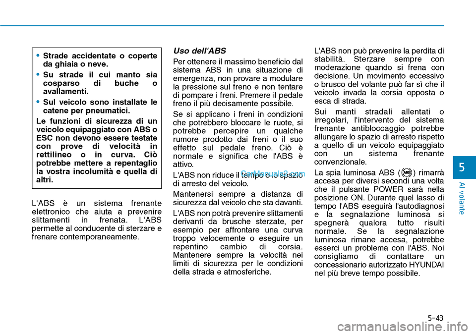 Hyundai Kona EV 2019 Manuale del proprietario (in Italian) 5-43
Al volante
5
LABS è un sistema frenante
elettronico che aiuta a prevenire
slittamenti in frenata. LABS
permette al conducente di sterzare e
frenare contemporaneamente.
Uso dellABS
Per ottener Hyundai Kona EV 2019 Manuale del proprietario (in Italian) 5-43
Al volante
5
LABS è un sistema frenante
elettronico che aiuta a prevenire
slittamenti in frenata. LABS
permette al conducente di sterzare e
frenare contemporaneamente.
Uso dellABS
Per ottener