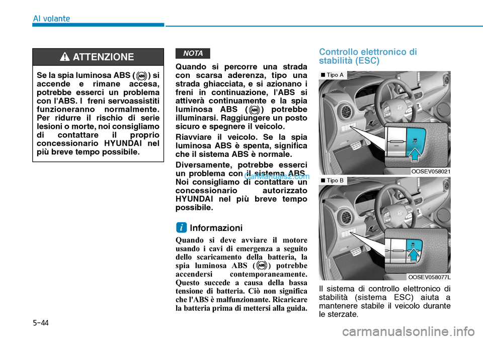 Hyundai Kona EV 2019 Manuale del proprietario (in Italian) 5-44
Al volante
Quando si percorre una strada
con scarsa aderenza, tipo una
strada ghiacciata, e si azionano i
freni in continuazione, lABS si
attiverà continuamente e la spia
luminosa ABS ( ) potre Hyundai Kona EV 2019 Manuale del proprietario (in Italian) 5-44
Al volante
Quando si percorre una strada
con scarsa aderenza, tipo una
strada ghiacciata, e si azionano i
freni in continuazione, lABS si
attiverà continuamente e la spia
luminosa ABS ( ) potre