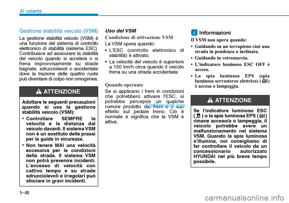 Hyundai Kona EV 2019 Manuale del proprietario (in Italian) 5-48
Al volante
Gestione stabilità veicolo (VSM)
La gestione stabilità veicolo (VSM) è
una funzione del sistema di controllo
elettronico di stabilità (sistema ESC).
Contribuisce ad assicurare la s Hyundai Kona EV 2019 Manuale del proprietario (in Italian) 5-48
Al volante
Gestione stabilità veicolo (VSM)
La gestione stabilità veicolo (VSM) è
una funzione del sistema di controllo
elettronico di stabilità (sistema ESC).
Contribuisce ad assicurare la s