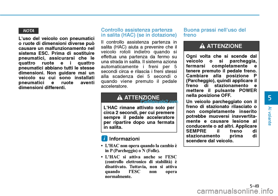 Hyundai Kona EV 2019 Manuale del proprietario (in Italian) 5-49
Al volante
5
Luso del veicolo con pneumatici
o ruote di dimensioni diverse può
causare un malfunzionamento nel
sistema ESC. Prima di sostituire
pneumatici, assicurarsi che le
quattro ruote e i Hyundai Kona EV 2019 Manuale del proprietario (in Italian) 5-49
Al volante
5
Luso del veicolo con pneumatici
o ruote di dimensioni diverse può
causare un malfunzionamento nel
sistema ESC. Prima di sostituire
pneumatici, assicurarsi che le
quattro ruote e i