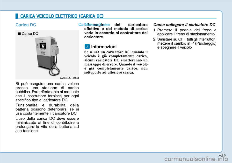 Hyundai Kona EV 2019 Manuale del proprietario (in Italian) H29
Carica DC
Si può eseguire una carica veloce
presso una stazione di carica
pubblica. Fare riferimento al manuale
che il costruttore fornisce per ogni
specifico tipo di caricatore DC.
Funzionalità Hyundai Kona EV 2019 Manuale del proprietario (in Italian) H29
Carica DC
Si può eseguire una carica veloce
presso una stazione di carica
pubblica. Fare riferimento al manuale
che il costruttore fornisce per ogni
specifico tipo di caricatore DC.
Funzionalità