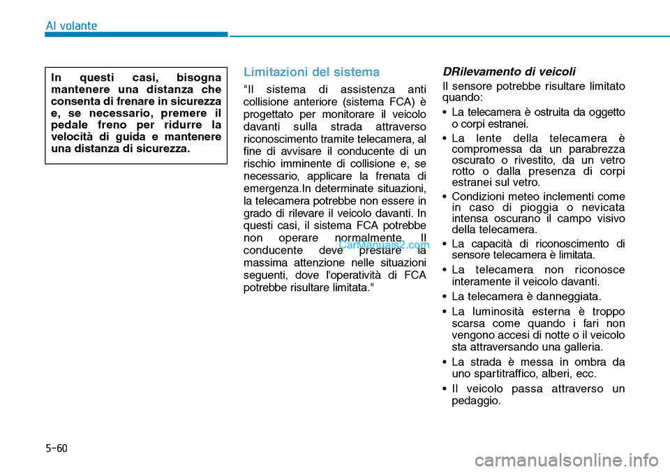 Hyundai Kona EV 2019  Manuale del proprietario (in Italian) 5-60
Al volante
Limitazioni del sistema
"Il sistema di assistenza anti
collisione anteriore (sistema FCA) è
progettato per monitorare il veicolo
davanti sulla strada attraverso
riconoscimento tramite