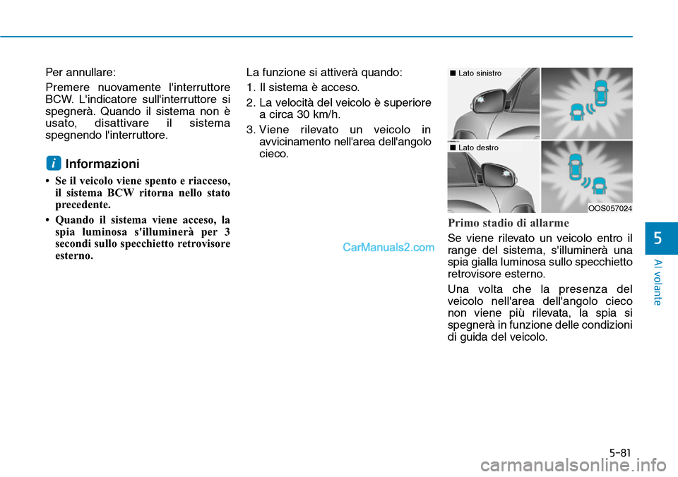 Hyundai Kona EV 2019  Manuale del proprietario (in Italian) 5-81
Al volante
5
Per annullare:
Premere nuovamente linterruttore
BCW. Lindicatore sullinterruttore si
spegnerà. Quando il sistema non è
usato, disattivare il sistema
spegnendo linterruttore.
In