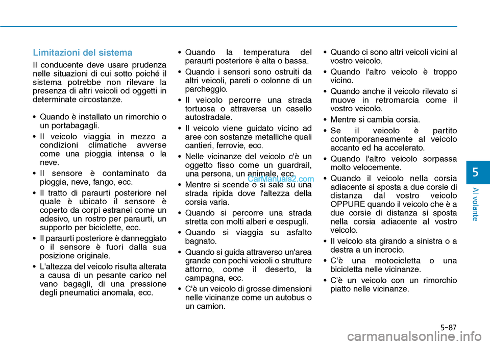 Hyundai Kona EV 2019  Manuale del proprietario (in Italian) 5-87
Al volante
5
Limitazioni del sistema
Il conducente deve usare prudenza
nelle situazioni di cui sotto poiché il
sistema potrebbe non rilevare la
presenza di altri veicoli od oggetti in
determinat