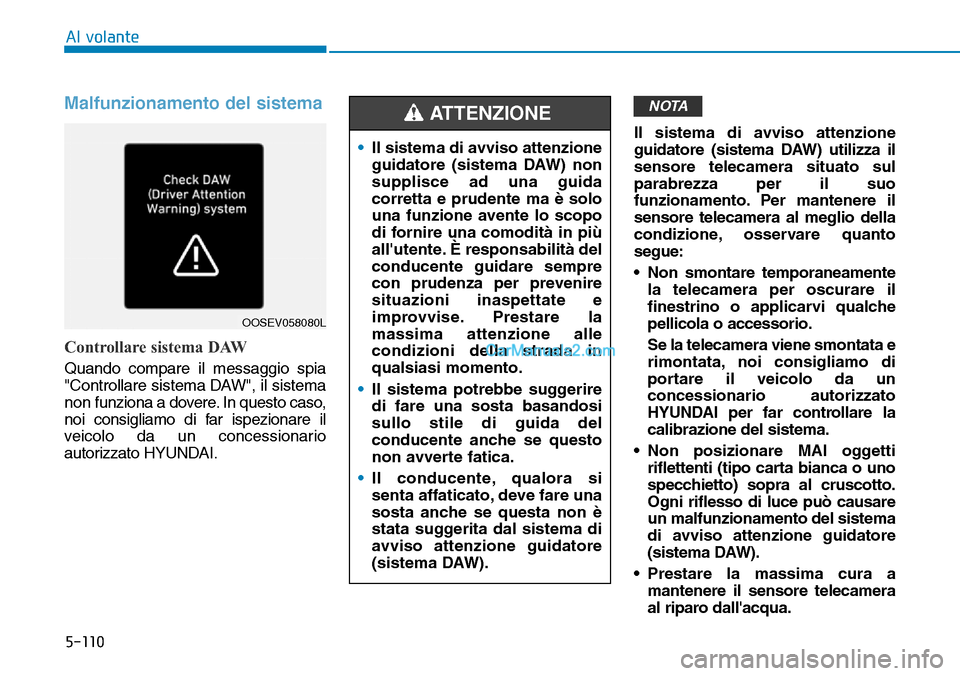 Hyundai Kona EV 2019  Manuale del proprietario (in Italian) 5-110
Al volante
Malfunzionamento del sistema
Controllare sistema DAW
Quando compare il messaggio spia
"Controllare sistema DAW", il sistema
non funziona a dovere. In questo caso,
noi consigliamo di f