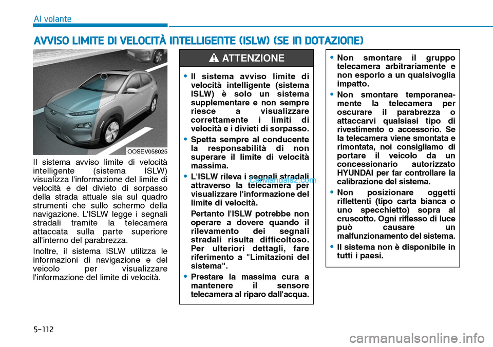 Hyundai Kona EV 2019  Manuale del proprietario (in Italian) 5-112
Al volante
Il sistema avviso limite di velocità
intelligente (sistema ISLW)
visualizza linformazione del limite di
velocità e del divieto di sorpasso
della strada attuale sia sul quadro
strum