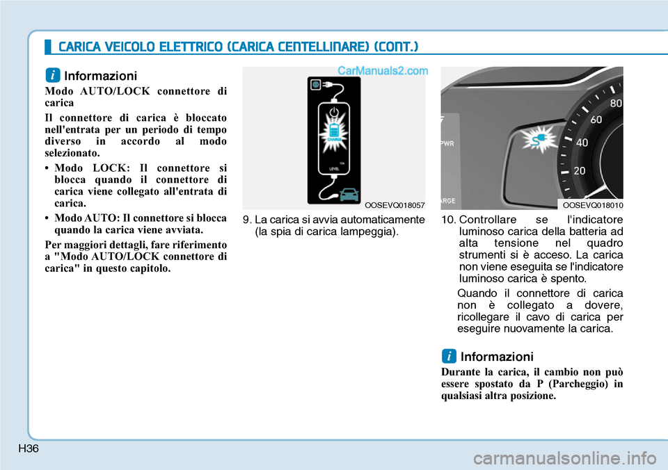 Hyundai Kona EV 2019 Manuale del proprietario (in Italian) H36
CARICA VEICOLO ELETTRICO (CARICA CENTELLINARE) (CONT.)
Informazioni
Modo AUTO/LOCK connettore di
carica
Il connettore di carica è bloccato
nellentrata per un periodo di tempo
diverso in accordo Hyundai Kona EV 2019 Manuale del proprietario (in Italian) H36
CARICA VEICOLO ELETTRICO (CARICA CENTELLINARE) (CONT.)
Informazioni
Modo AUTO/LOCK connettore di
carica
Il connettore di carica è bloccato
nellentrata per un periodo di tempo
diverso in accordo