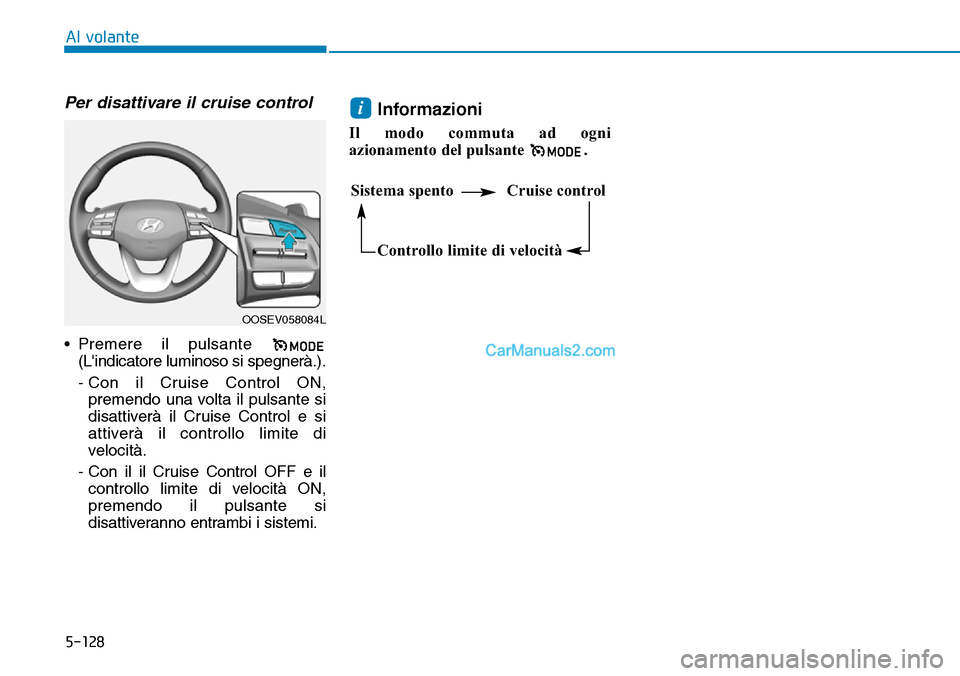 Hyundai Kona EV 2019  Manuale del proprietario (in Italian) 5-128
Al volante
Per disattivare il cruise control
• Premere il pulsante 
(Lindicatore luminoso si spegnerà.).
- Con il Cruise Control ON,
premendo una volta il pulsante si
disattiverà il Cruise 