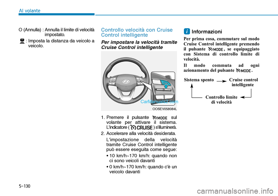 Hyundai Kona EV 2019  Manuale del proprietario (in Italian) 5-130
Al volante
O (Annulla) : Annulla il limite di velocità
impostato.
: Imposta la distanza da veicolo a
veicolo.
Controllo velocità con Cruise
Control intelligente 
Per impostare la velocità tra