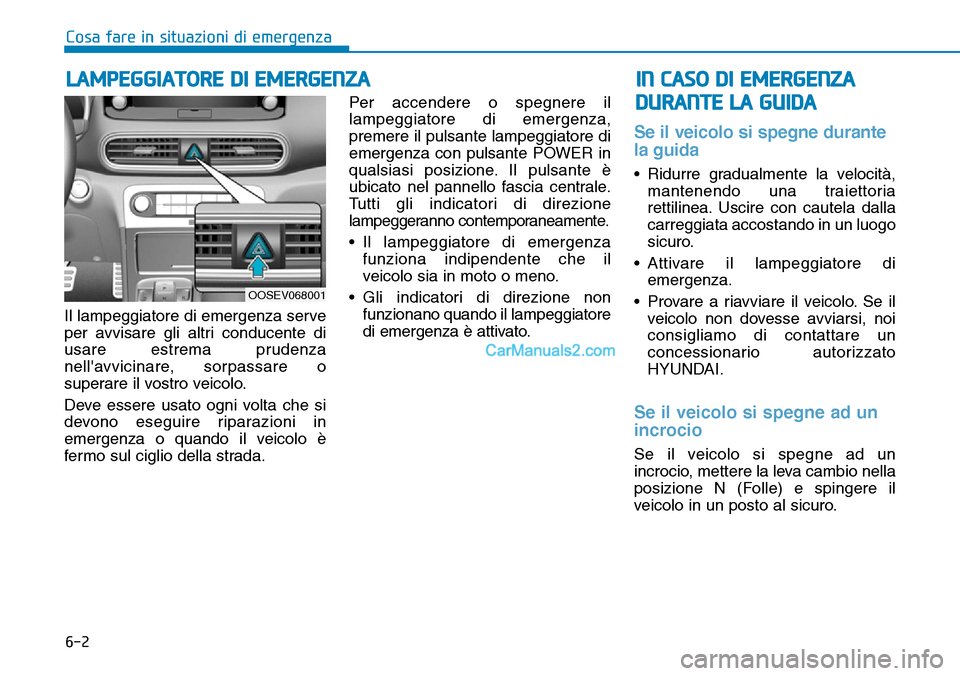 Hyundai Kona EV 2019 Manuale del proprietario (in Italian) 6-2
Il lampeggiatore di emergenza serve
per avvisare gli altri conducente di
usare estrema prudenza
nellavvicinare, sorpassare o
superare il vostro veicolo.
Deve essere usato ogni volta che si
devono Hyundai Kona EV 2019 Manuale del proprietario (in Italian) 6-2
Il lampeggiatore di emergenza serve
per avvisare gli altri conducente di
usare estrema prudenza
nellavvicinare, sorpassare o
superare il vostro veicolo.
Deve essere usato ogni volta che si
devono